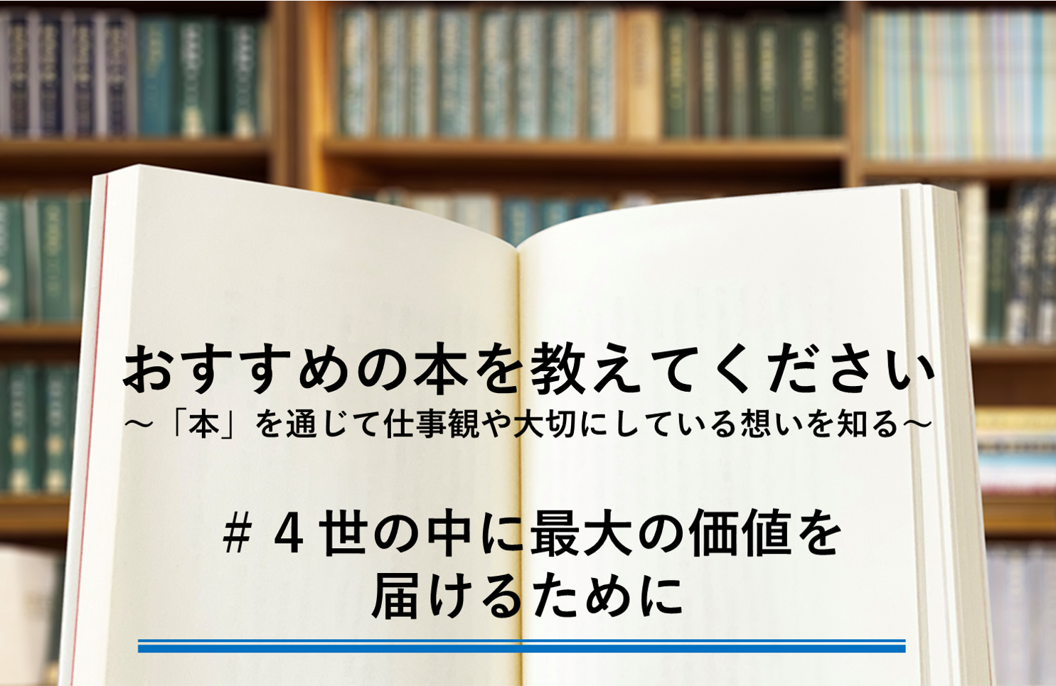 世の中に最大の価値を届けるために　～「本」を通じて仕事観や大切にしている想いを知る～ ＃４